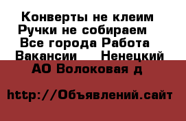 Конверты не клеим! Ручки не собираем! - Все города Работа » Вакансии   . Ненецкий АО,Волоковая д.